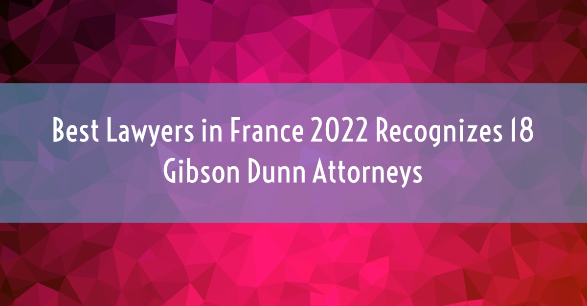 Gibson Dunn | Greatest Legal professionals in France 2022 Recognizes 18 Gibson Dunn Lawyers