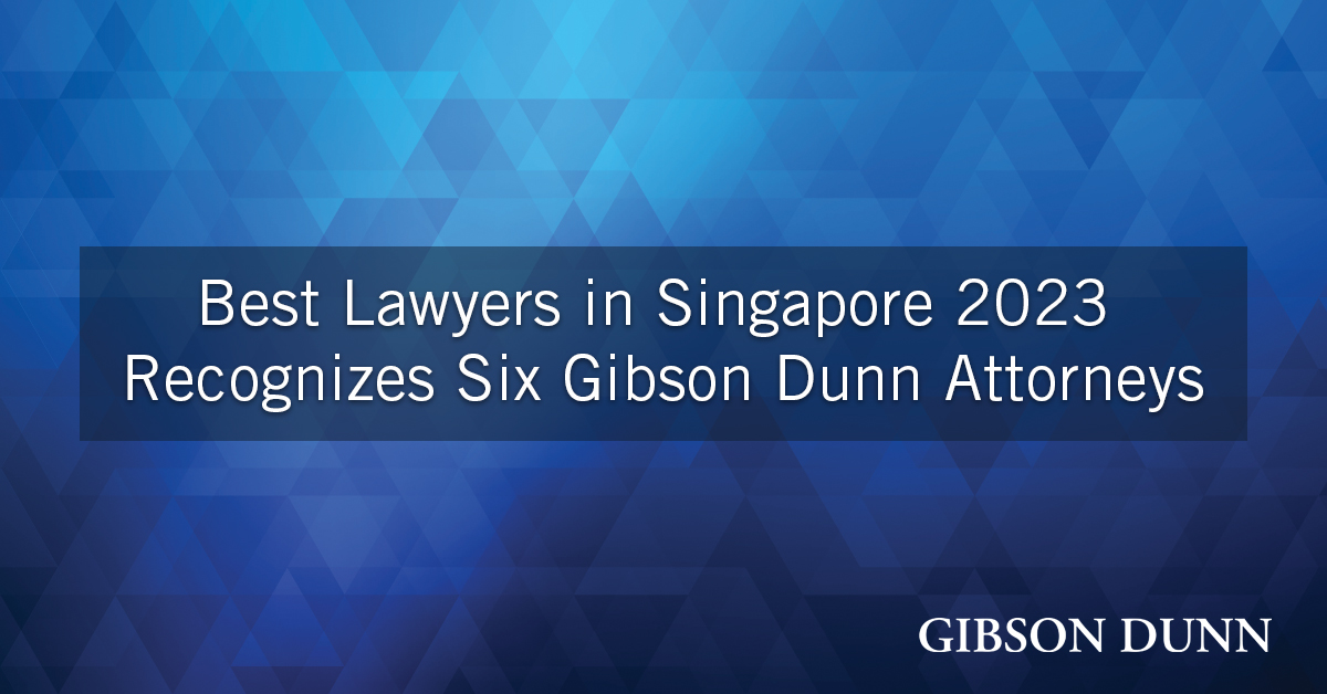 Best Lawyers in Singapore 2023 Recognizes Six Gibson Dunn Partners